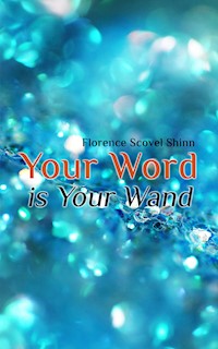 Your Word is Your Wand - Florence Scovel Shinn - E-Book