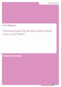Touristenmagnet Berlin. Was suchen all die Leute in der Stadt?! - Tom Wagner - E-Book