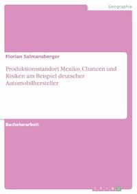 Produktionsstandort Mexiko. Chancen und Risiken am Beispiel deutscher Automobilhersteller - Florian Salmansberger - E-Book
