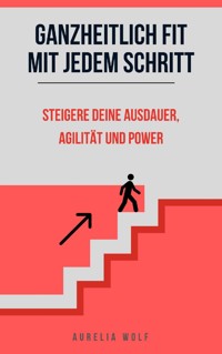 Ganzheitlich Fit mit jedem Schritt - Aurelia Wolf - E-Book
