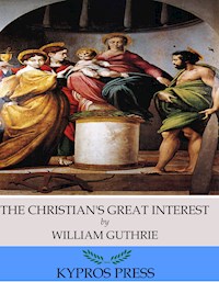The Christian’s Great Interest - William Guthrie - E-Book