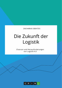 Die Zukunft der Logistik. Chancen und Herausforderungen von Logistik 4.0 - Zacharias Odatzis - E-Book