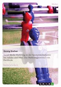 Social Media Marketing in der Sportartikelindustrie bei Adidas und Nike. Das Marketingpotential von Facebook - Georg Dreher - E-Book