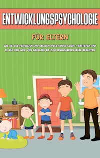 Entwicklungspsychologie für Einsteiger: Wie Sie die Entwicklungsstufen vom Säugling bis zum Erwachsenen leicht verstehen und die Erkenntnisse gezielt in Ihrem Leben oder Ihrer Kindererziehung anwenden - Maria Kiemer - E-Book + Hörbuch