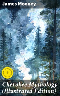 Cherokee Mythology (Illustrated Edition) - James Mooney - E-Book