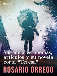 Sus mejores poemas, artículos y su novela corta "Teresa" - Rosario Orrego - E-Book