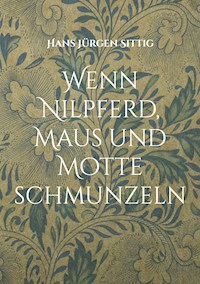 Wenn Nilpferd, Maus und Motte schmunzeln - Hans Jürgen Sittig - E-Book