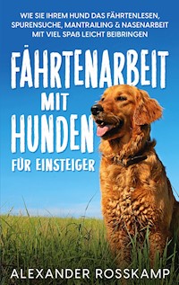 Fährtenarbeit mit Hunden für Einsteiger - Alexander Rosskamp - E-Book