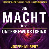 Die Macht des Unterbewusstseins - Effektive Tele-Psi-Techniken für ein erfolgreiches Leben (Ungekürzt) - Joseph Murphy - Hörbuch