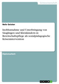 Inobhutnahme und Unterbringung von Säuglingen und Kleinkindern in Bereitschaftspflege als sozialpädagogische Krisenintervention - Nele Geister - E-Book
