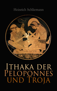 Ithaka der Peloponnes und Troja - Heinrich Schliemann - E-Book