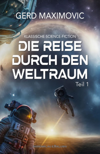Die Reise durch den Weltraum, Teil 1 – Klassische Science-Fiction - Gerd Maximovic - E-Book