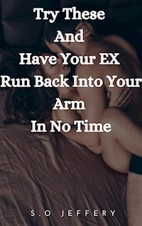 Try These And Have Your Ex Run Back Into Your Arm In No Time - Jeffery S.O - E-Book