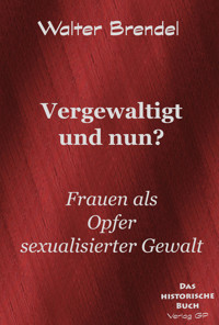 Vergewaltigt und nun? - Walter Brendel - E-Book