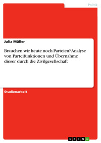 Brauchen wir heute noch Parteien? Analyse von Parteifunktionen und Übernahme dieser durch die Zivilgesellschaft - Julia Müller - E-Book