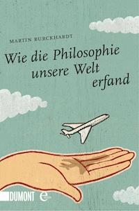 Wie die Philosophie unsere Welt erfand - Martin Burckhardt - E-Book