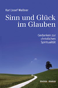 Sinn und Glück im Glauben - Karl Josef Wallner - E-Book