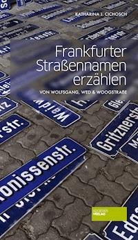 Frankfurter Straßennamen erzählen - Katharina J. Cichosch - E-Book