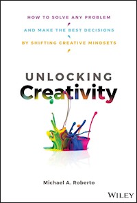 Unlocking Creativity - Michael A. Roberto - E-Book