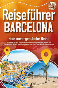 Reiseführer Barcelona - Eine unvergessliche Reise: Erkunden Sie alle Traumorte und Sehenswürdigkeiten und erleben Sie Kulinarisches, Action, Spaß, Entspannung uvm. (inkl. interaktivem Kartenkonzept) - Travel World - E-Book