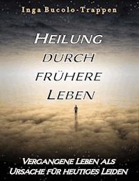 Heilung durch frühere Leben - Inga Bucolo-Trappen - E-Book