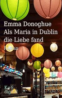 Als Maria in Dublin die Liebe fand - Emma Donoghue - E-Book