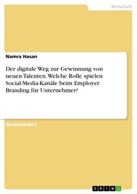 Der digitale Weg zur Gewinnung von neuen Talenten. Welche Rolle spielen Social-Media-Kanäle beim Employer Branding für Unternehmer? - Namra Hasan - E-Book