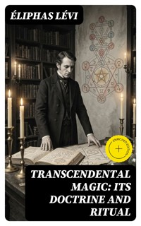 Transcendental Magic: Its Doctrine and Ritual - Eliphas Levi - E-Book