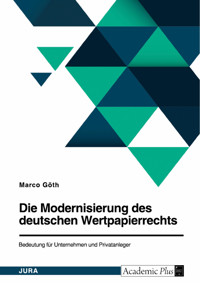 Die Modernisierung des deutschen Wertpapierrechts. Bedeutung für Unternehmen und Privatanleger - Marco Göth - E-Book
