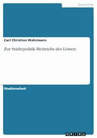 Zur Städtepolitik Heinrichs des Löwen - Carl Christian Wahrmann - kostenlos E-Book