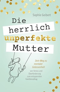 Die herrlich unperfekte Mutter - Sophie Geibert - E-Book