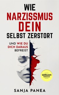 Wie Narzissmus Dein Selbst zerstört - und wie Du Dich daraus befreist - Sanja Panea - E-Book