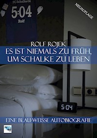 Es ist niemals zu früh, um Schalke zu leben – "5:04" – Eine Blau-Weisse Autobiografie - Rolf Rojek - E-Book