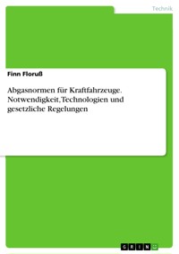 Abgasnormen für Kraftfahrzeuge. Notwendigkeit, Technologien und gesetzliche Regelungen - Finn Floruß - E-Book