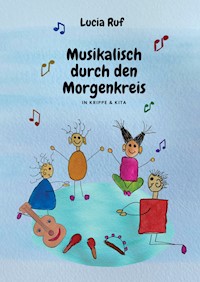 Musikalisch durch den Morgenkreis in Krippe & Kita - Lucia Ruf - E-Book