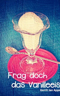 Frag doch das Vanilleeis - Gerrit Jan Appel - E-Book