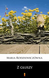 Z głuszy - Maria Rodziewiczówna - E-Book