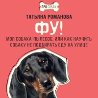 Фу! Моя собака-пылесос, или Как научить собаку не подбирать еду на улице - Татьяна Романова - Hörbuch