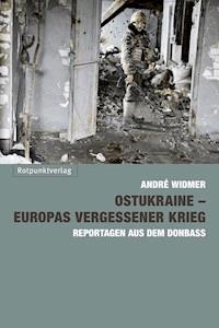 Ostukraine – Europas vergessener Krieg - André Widmer - E-Book