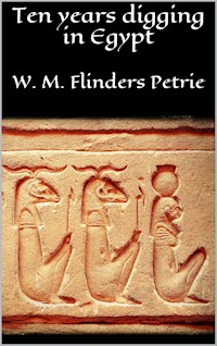 Ten years digging in Egypt - W. M. Flinders Petrie - E-Book