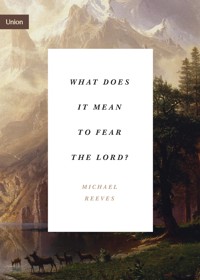 What Does It Mean to Fear the Lord? - Michael Reeves - E-Book