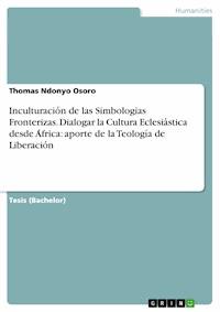 Inculturación de las Simbologias Fronterizas. Dialogar la Cultura Eclesiástica desde África: aporte de la Teología de Liberación - Thomas Ndonyo Osoro - E-Book
