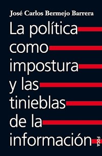 La política como impostura y las tinieblas de la información - Juan Carlos Bermejo Barrera - E-Book