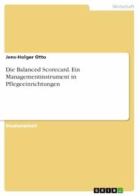 Die Balanced Scorecard. Ein Managementinstrument in Pflegeeinrichtungen - Jens-Holger Otto - E-Book
