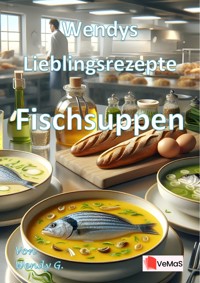 Wendys Lieblingsrezepte - Fischsuppen - Wendy G. - E-Book