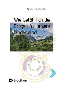 Wie Gefährlich die Drogen für unsere Kinder sind - inken dietzmann - E-Book