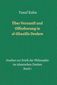 Über Vernunft und Offenbarung in al-Ghazālīs Denken - Yusuf Kuhn - E-Book