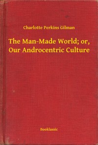The Man-Made World; or, Our Androcentric Culture - Charlotte Perkins Gilman - E-Book