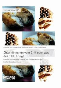 Chlorhühnchen vom Grill oder was das TTIP bringt. Positive und negative Effekte des Transatlantischen Freihandelsabkommens - Lars Brümmer - E-Book