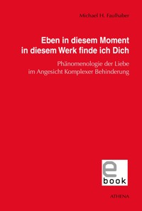 Eben in diesem Moment in diesem Werk finde ich Dich - Michael H. Faulhaber - E-Book